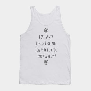 Dear Santa Before I Explain How Much Do You Know Already? Tank Top